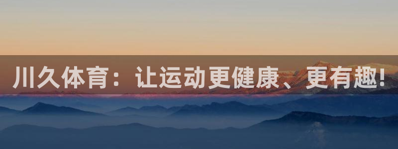 制胜体育软件：川久体育：让运动更健康、更有趣!